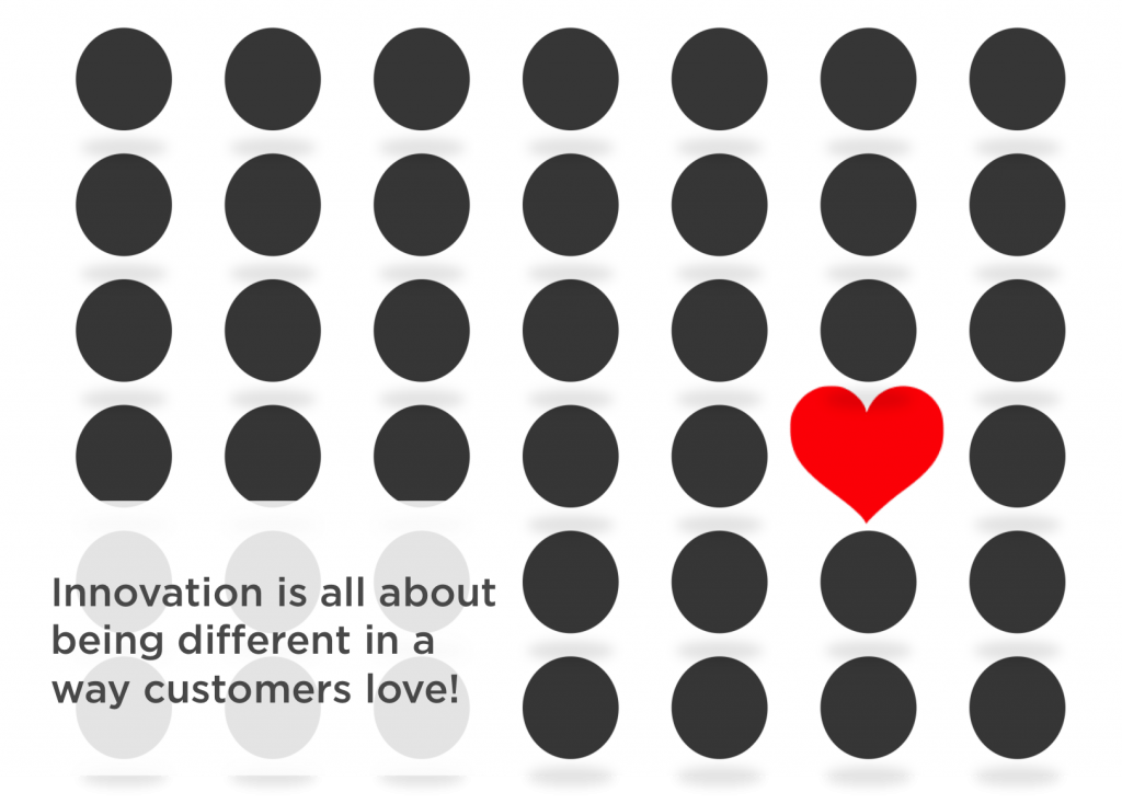 Innovation is about being different in a way customers love. 
